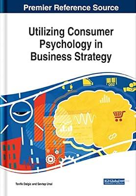Utilizing Consumer Psychology in Business Strategy (Advances in Business Strategy and Competitive Advantage (ABSCA)) by Unal, Sevtap; Dalgic, Tevfik | Hardcover | Business Strategy