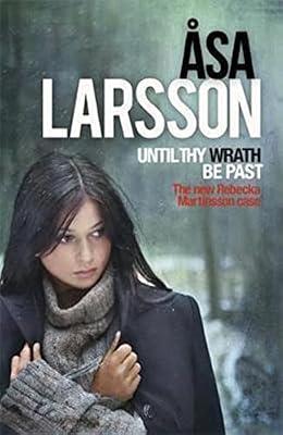 Until Thy Wrath Be Past: The Arctic Murders - atmospheric Scandi murder mysteries (Rebecka Martinsson Book 4) by Larsson, Åsa