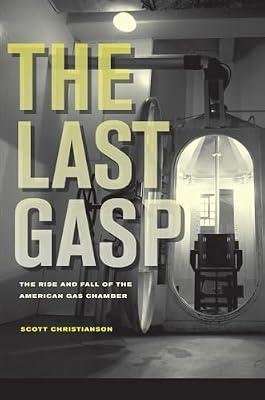 The Last Gasp: The Rise and Fall of the American Gas Chamber by Christianson, Scott | Paperback | History