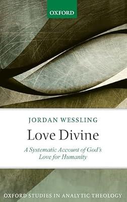 Love Divine: A Systematic Account of God's Love for Humanity (Oxford Studies in Analytic Theology) by WESSLING | Hardcover | Religion