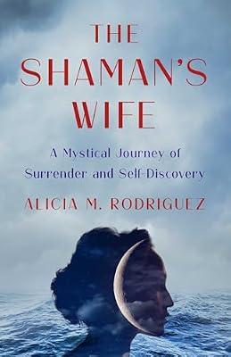 The Shaman's Wife: A Mystical Journey of Surrender and Self-Discovery by Rodriguez, Alicia M. | Paperback | Biography & Autobiography