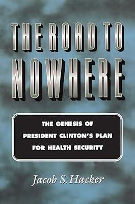 The Road to Nowhere: The Genesis of President Clinton's Plan for Health Security by Hacker, Jacob S. | Paperback | Political Science
