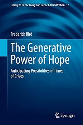 The Generative Power of Hope: Anticipating Possibilities in Times of Crises: 17 (Library of Public Policy and Public Administration, 17) by Bird, Frederick | Hardcover | Philosophy