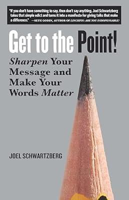 Get to the Point!: Sharpen Your Message and Make Your Words Matter by Schwartzberg, Joel | Paperback | Language Arts & Disciplines