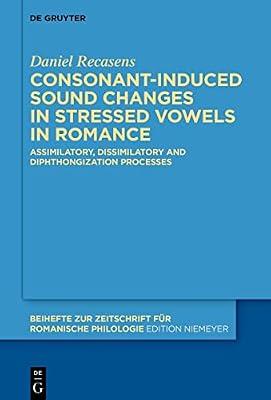 Consonant-induced sound changes in stressed vowels in Romance: Assimilatory, dissimilatory and diphthongization processes: 477 (Beihefte zur Zeitschrift fur Romanische Philologie, 477) by Recasens, Daniel | Hardcover | Language Teaching & Learning (Other Than Elt)