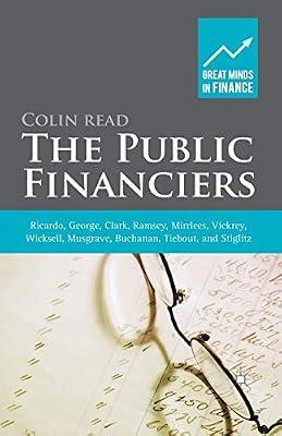The Public Financiers: Ricardo, George, Clark, Ramsey, Mirrlees, Vickrey, Wicksell, Musgrave, Buchanan, Tiebout, and Stiglitz (Great Minds in Finance) by UNKNOWN | Paperback | Finance