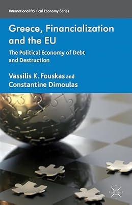 Greece, Financialization and the EU: The Political Economy of Debt and Destruction (International Political Economy Series) by Fouskas, V.; Dimoulas, C. | Hardcover | Development Studies