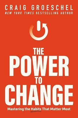 The Power to Change : Mastering the Habits That Matter Most by Craig Groeschel | Paperback