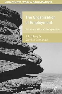 The Organisation of Employment: An International Perspective: 23 (Management, Work and Organisations) by Rubery, Jill; Grimshaw, Damian | Paperback | Working Patterns & Practices
