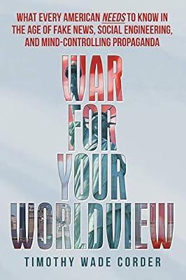 War for Your Worldview: What Every American Needs to Know in the Age of Fake News, Social Engineering, and Mind-Controlling Propaganda by Corder, Timothy Wade | Paperback | Political Control & Freedoms