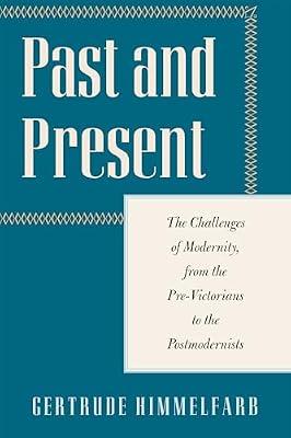 Past and Present: The Challenges of Modernity, from the Pre-Victorians to the Postmodernists by Himmelfarb, Gertrude | Hardcover | History