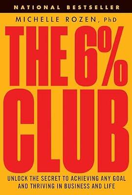 The 6% Club: Unlock the Secret to Achieving Any Goal and Thriving in Business and Life by Rozen, Michelle, Ph.D. | Hardcover | Business & Economics