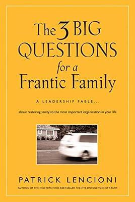 The 3 Big Questions for a Frantic Family: A Leadership Fable--About Restoring Sanity to the Most Important Organization in Your Life: 1 (J-B Lencioni Series) by Lencioni, Patrick M. | Hardcover | Family & Relationships
