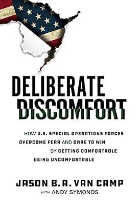 Deliberate Discomfort: How U.S. Special Operations Forces Overcome Fear and Dare to Win by Getting Comfortable Being Uncomfortable by Van Camp, Jason B. A. | Hardcover | Self-Help