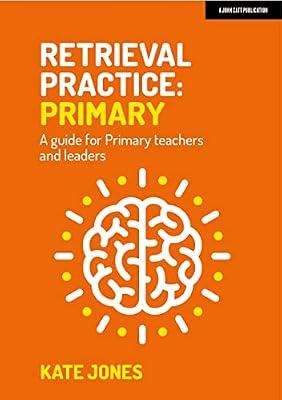 Retrieval Practice: Primary: A Guide for Primary Teachers and Leaders by Jones, Kate | Paperback | Education