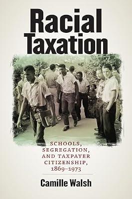 Racial Taxation: Schools, Segregation, and Taxpayer Citizenship, 1869-1973 (Justice, Power, and Politics) by Walsh, Camille | Hardcover | Ethnic Studies