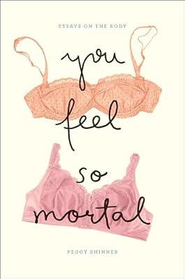You Feel So Mortal: Essays on the Body by Shinner, Peggy | Hardcover | Literary Collections