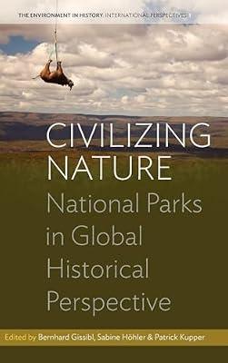 Civilizing Nature: National Parks in Global Historical Perspective: 1 (Environment in History: International Perspectives, 1) | Library | Conservation Of The Environment