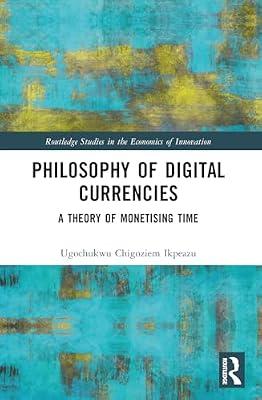 Philosophy of Digital Currencies: A Theory of Monetizing Time (Routledge Studies in the Economics of Innovation) by Ikpeazu, Ugochukwu Chigoziem | Paperback | Business & Economics