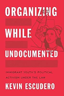 Organizing While Undocumented: Immigrant Youth's Political Activism under the Law: 4 (Latina/o Sociology) by Escudero, Kevin | Paperback | Social Discrimination & Inequality
