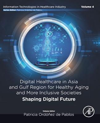 Digital Healthcare in Asia and Gulf Region for Healthy Aging and More Inclusive Societies: Shaping Digital Future (Information Technologies in Healthcare Industry) | Paperback | Medical Bioinformatics