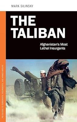 The Taliban: Afghanistan's Most Lethal Insurgents (PSI Guides to Terrorists, Insurgents, and Armed Groups) by Silinsky, Mark | Hardcover | Politics & Government