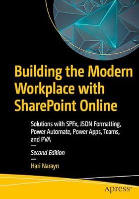 Building the Modern Workplace with SharePoint Online: Solutions with SPFx, JSON Formatting, Power Automate, Power Apps, Teams, and PVA by Narayn, Hari | Paperback | Microsoft Programming