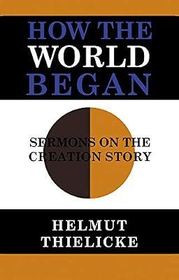 How the World Began: Sermons on the Creation Story by Thielicke, Helmut | Hardcover | Christian Theology