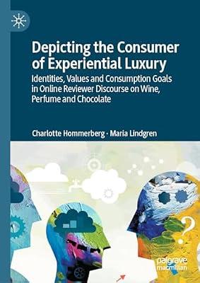 Depicting the Consumer of Experiential Luxury: Identities, Values and Consumption Goals in Online Reviewer Discourse on Wine, Perfume and Chocolate by UNKNOWN | Hardcover | Semantics