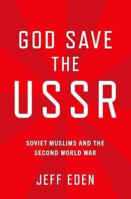 God Save the USSR: Soviet Muslims and the Second World War by Eden, Jeff | Hardcover | History