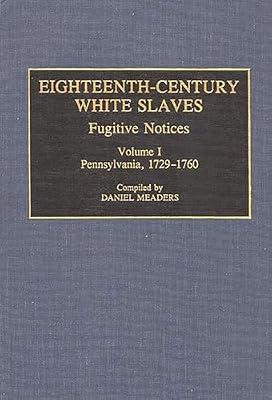 Eighteenth-Century White Slaves: Fugitive Notices; Volume I, Pennsylvania, 1729-1760 (Documentary Reference Collections) by Meaders, Daniel | Hardcover | Slavery & Abolition Of Slavery