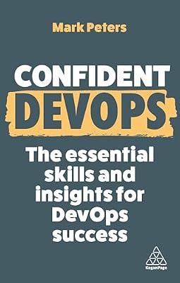 Confident DevOps: The Essential Skills and Insights for DevOps Success: 18 by Peters, Mark | Hardcover | Business & Economics