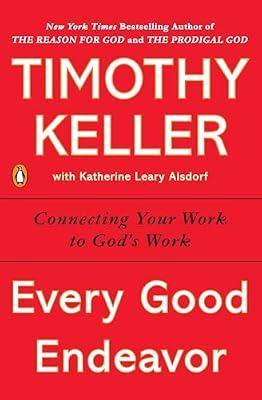 Every Good Endeavor: Connecting Your Work to God's Work by Keller, Timothy | Paperback | Religion