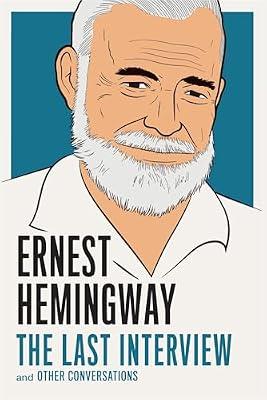 Ernest Hemingway: The Last Interview: and Other Conversations by Hemingway, Ernest | Paperback | Biography & Autobiography