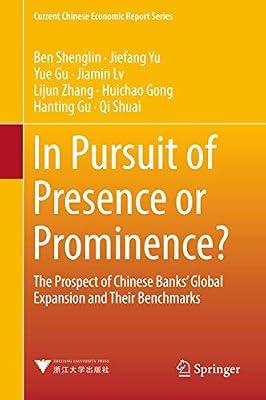 In Pursuit of Presence or Prominence?: The Prospect of Chinese Banks' Global Expansion and Their Benchmarks (Current Chinese Economic Report Series) by Yu, Jiefang; Ben, Shenglin; Gu, Hanting; Gong, Huichao; Zhang, Lijun; Gu, Yue; Lv, Jiamin; Shuai, Qi | Hardcover | Financial Services Industry