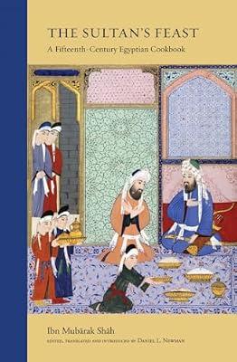 Sultan's Feast: A Fifteenth-Century Egyptian Cookbook by Shah, Ibn Mubarak | Paperback | Cooking