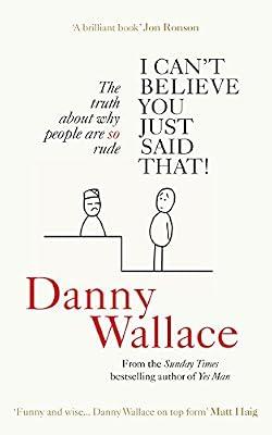 I Can’t Believe You Just Said That: The truth about why people are SO rude by Wallace, Danny | Paperback | Autobiography: Arts & Entertainment