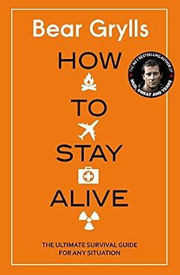 How to Stay Alive: The Ultimate Survival Guide for Any Situation by Grylls, Bear; Grylls, Bear | Paperback | Biography: General