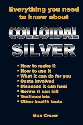 Everything You Need to Know About Colloidal Silver by Crarer, Max | Paperback | Medical
