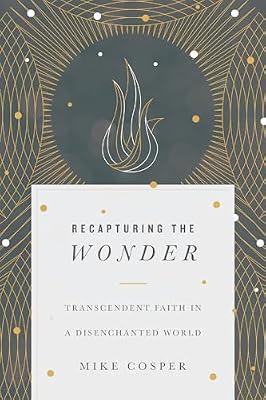 Recapturing the Wonder – Transcendent Faith in a Disenchanted World by Cosper, Mike | Paperback | Christian Life & Practice