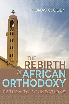 The Rebirth of African Orthodoxy: Return to Foundations by Oden, Thomas C. | Paperback | Religion