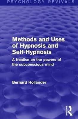 Methods and Uses of Hypnosis and Self-hypnosis: A Treatise on the Powers of the Subconscious Mind (Psychology Revivals) by Hollander, Bernard | Hardcover | Psychology