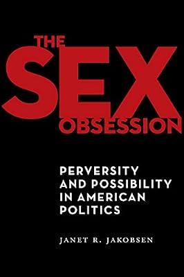 The Sex Obsession: Perversity and Possibility in American Politics: 55 (Sexual Cultures) by Jakobsen, Janet R. | Hardcover | Gender Studies
