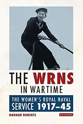 The Wrns in Wartime: The Women's Royal Naval Service 1917-45: 22 (International Library of War Studies, 22) by Roberts, Hannah | Hardcover | History