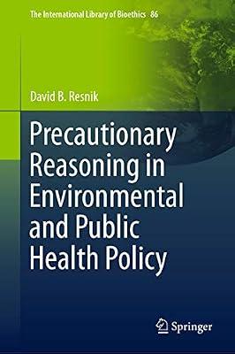 Precautionary Reasoning in Environmental and Public Health Policy: 86 (International Library of Bioethics) by Resnik, David B. | Hardcover | Public Administration