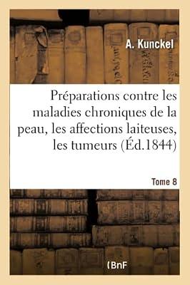 Préparations Contre Les Maladies Chroniques de la Peau, Les Affections Laiteuses: Les Tumeurs de Diverses Natures Et Les Maladies de Femmes. Tome 8 by Kunckel, A | Paperback | History Of Medicine