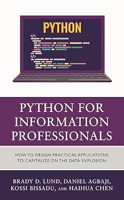 Python for Information Professionals: How to Design Practical Applications to Capitalize on the Data Explosion by Agbaji, Daniel; Lund, Brady; Chen, Haihua; Bissadu, Kossi Dodzi | Hardcover | Library & Information Services