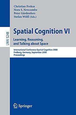 SPATIAL COGNITION VI LEARNING, REASONING, AND TALKING ABOUT SPACE: INTERNATIONAL CONFERENCE SPATIAL COGNITION 2008, FREIBURG, GERMANY, SEPTEMBER ... 5248 (Lecture Notes in Computer Science) | Paperback | Artificial Intelligence