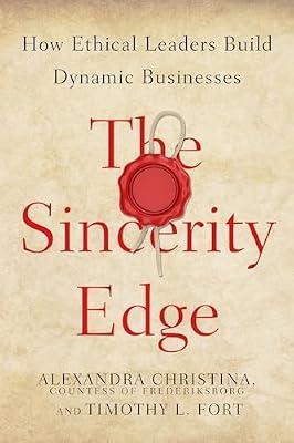 The Sincerity Edge: How Ethical Leaders Build Dynamic Businesses by Fort, Timothy L.; Countess of Frederiksborg, Alexandra Christina | Hardcover | Business Ethics & Social Responsibility