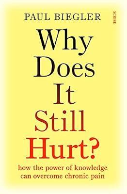 Why Does It Still Hurt?: how the power of knowledge can overcome chronic pain by Biegler, Paul | Paperback | Physiological & Neuro-Psychology